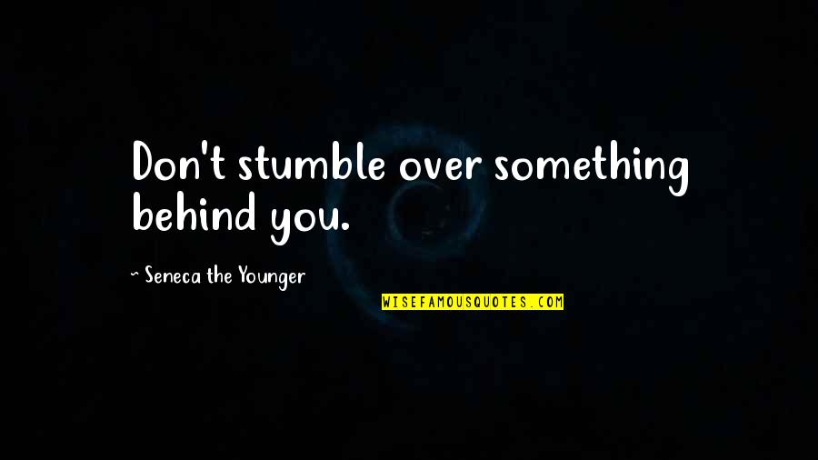 Penta Quotes By Seneca The Younger: Don't stumble over something behind you.