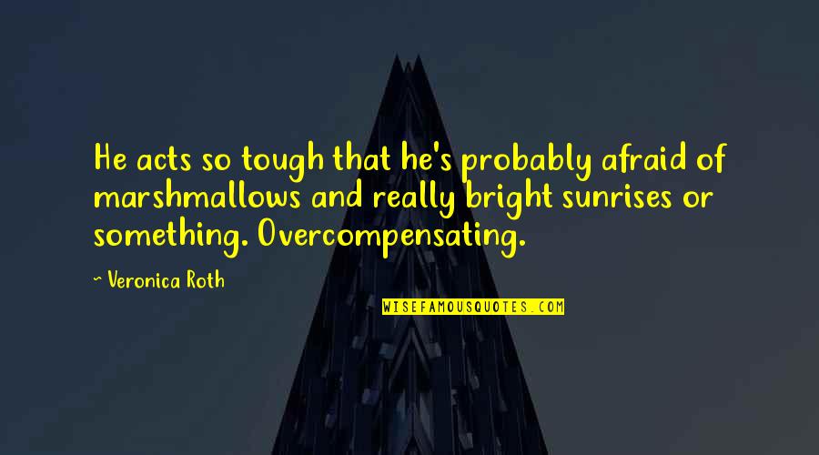 Pentacle Quotes By Veronica Roth: He acts so tough that he's probably afraid