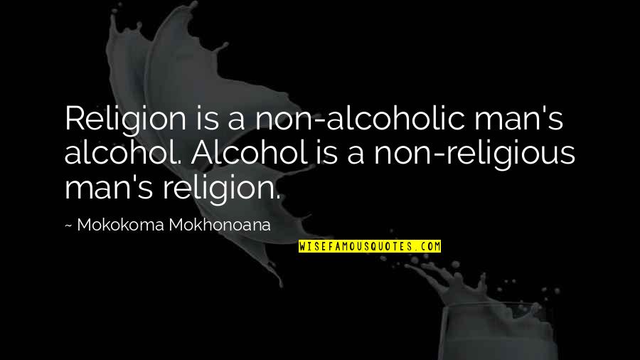 Pentadbiran Jepun Quotes By Mokokoma Mokhonoana: Religion is a non-alcoholic man's alcohol. Alcohol is