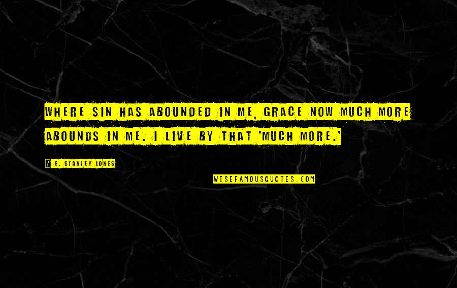 Pentadbiran Korporat Quotes By E. Stanley Jones: Where sin has abounded in me, Grace now Pentadbiran Korporat Quotes By E. Stanley Jones: Where sin has abounded in me, Grace now