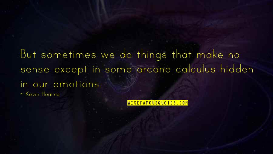 Pentadbiran Korporat Quotes By Kevin Hearne: But sometimes we do things that make no Pentadbiran Korporat Quotes By Kevin Hearne: But sometimes we do things that make no