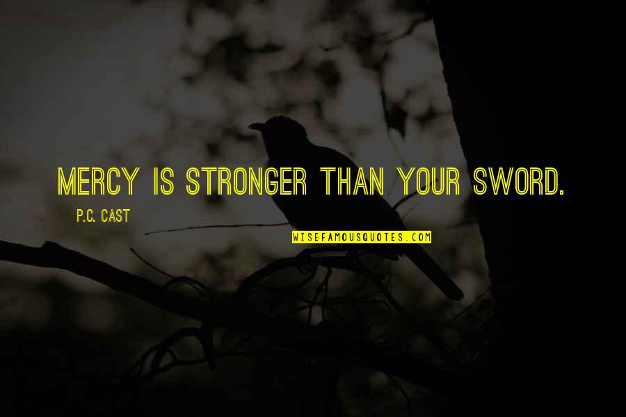 Pentadbiran Korporat Quotes By P.C. Cast: Mercy is stronger than your sword. Pentadbiran Korporat Quotes By P.C. Cast: Mercy is stronger than your sword.