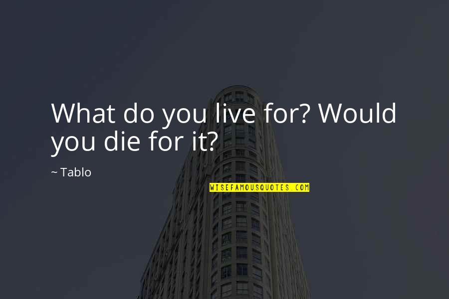 Pentadbiran Korporat Quotes By Tablo: What do you live for? Would you die