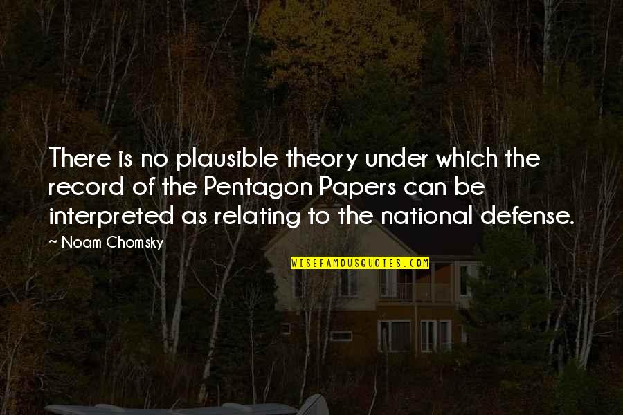 Pentagon Papers Quotes By Noam Chomsky: There is no plausible theory under which the