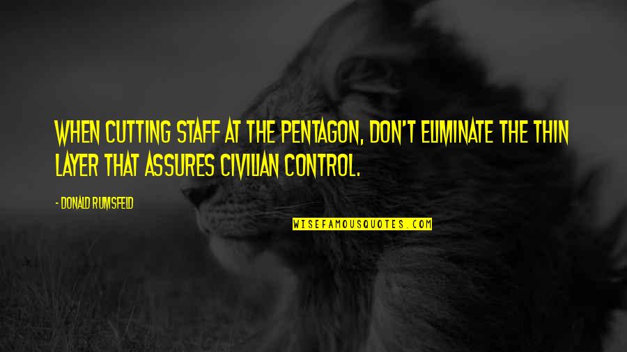 Pentagon Quotes By Donald Rumsfeld: When cutting staff at the Pentagon, don't eliminate