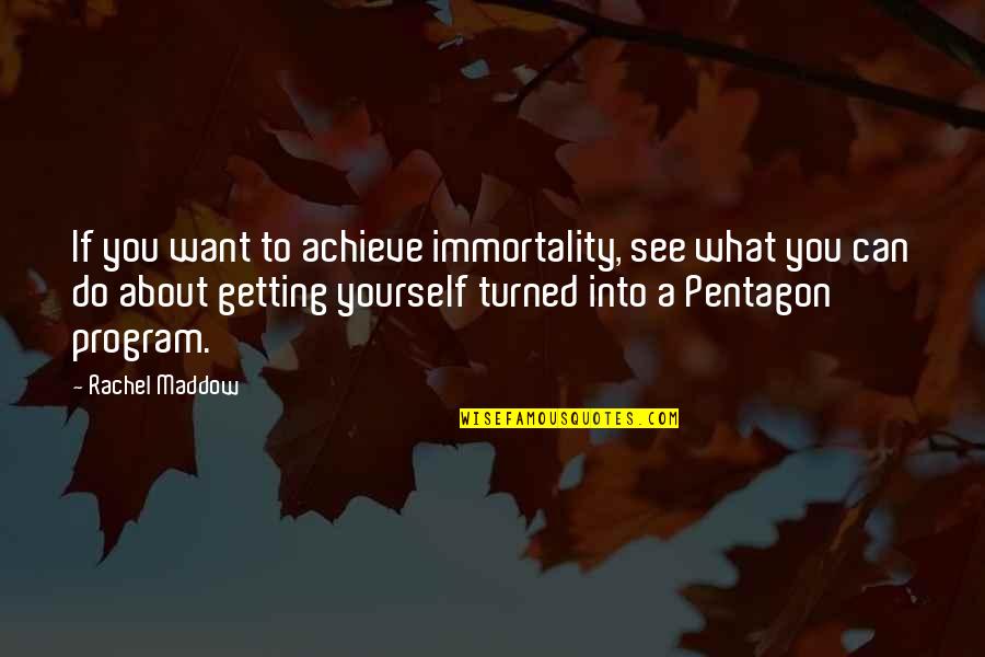 Pentagon Quotes By Rachel Maddow: If you want to achieve immortality, see what