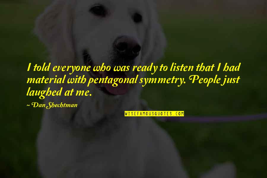 Pentagonal Quotes By Dan Shechtman: I told everyone who was ready to listen