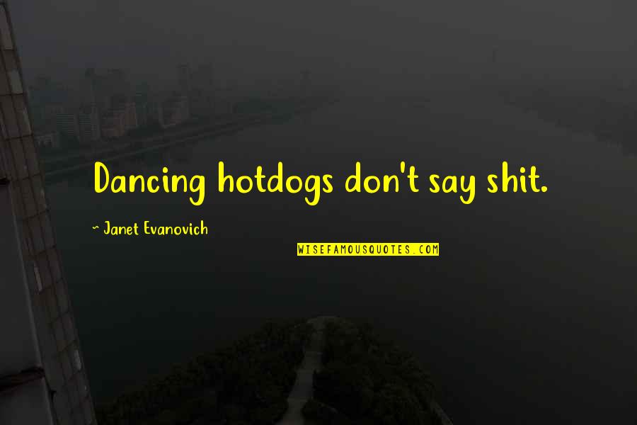 Pentagonal Quotes By Janet Evanovich: Dancing hotdogs don't say shit.