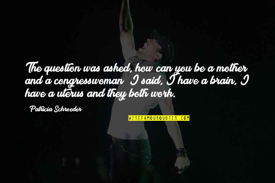 Pentagons To Be Loved Quotes By Patricia Schroeder: The question was asked, how can you be