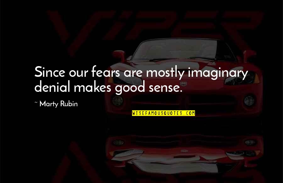 Pentagramma Musicale Quotes By Marty Rubin: Since our fears are mostly imaginary denial makes