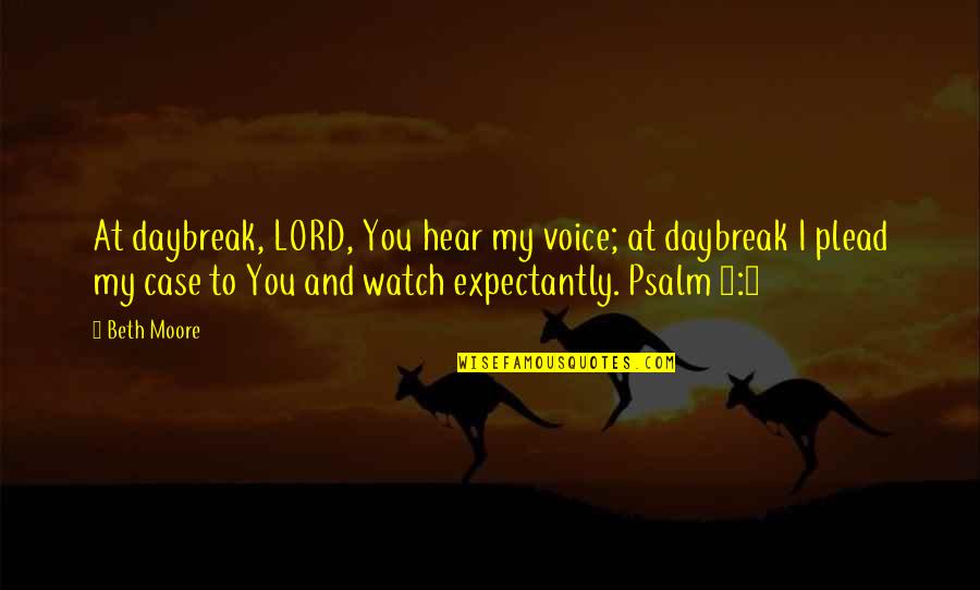 Pentagramma Rebmanii Quotes By Beth Moore: At daybreak, LORD, You hear my voice; at