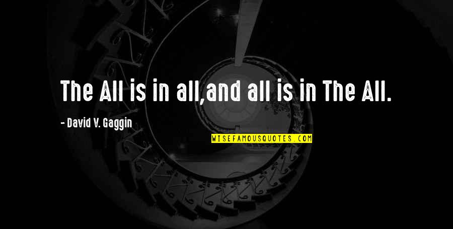 Pentalogy Quotes By David V. Gaggin: The All is in all,and all is in