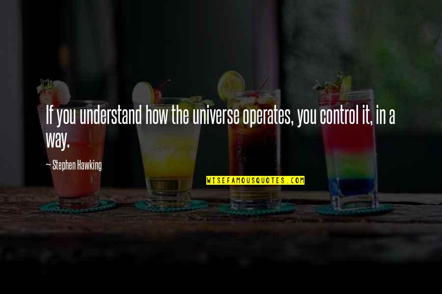 Pentameters Quotes By Stephen Hawking: If you understand how the universe operates, you