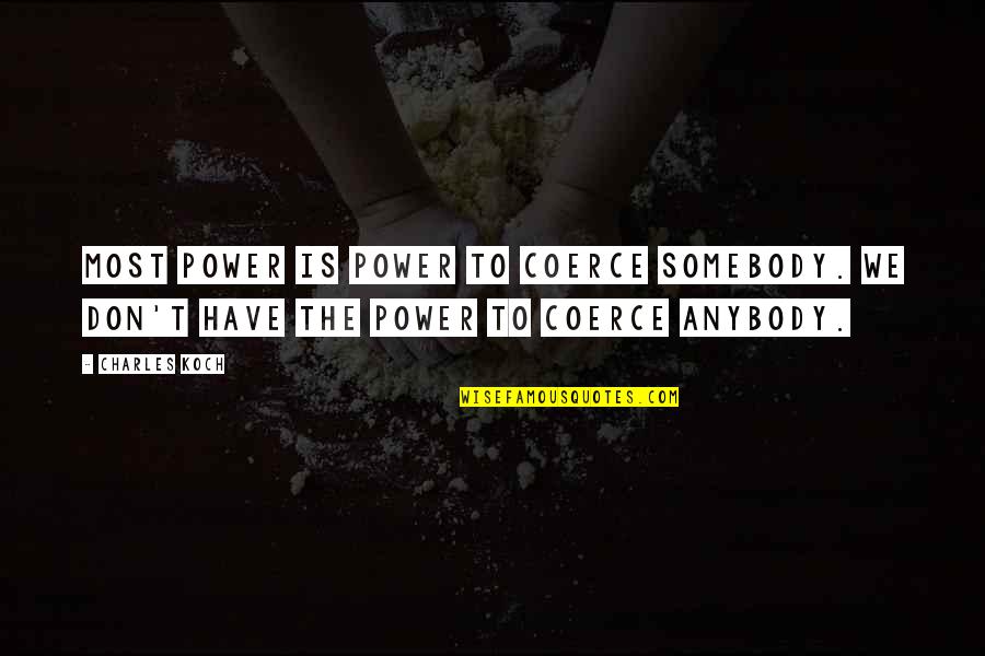 Pentateuchal Quotes By Charles Koch: Most power is power to coerce somebody. We
