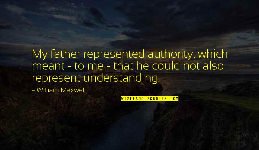 Pentatonic Guitar Quotes By William Maxwell: My father represented authority, which meant - to Pentatonic Guitar Quotes By William Maxwell: My father represented authority, which meant - to