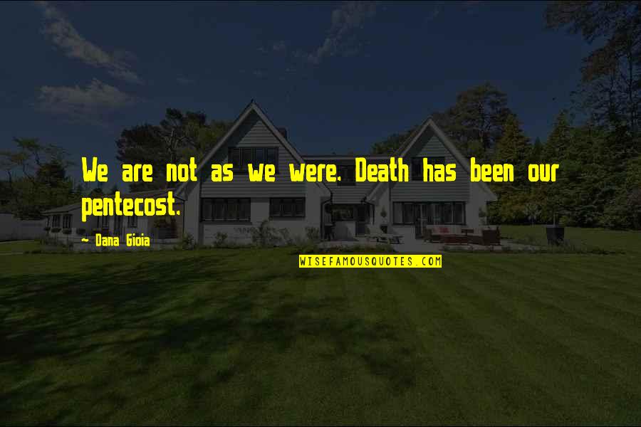 Pentecost Quotes By Dana Gioia: We are not as we were. Death has Pentecost Quotes By Dana Gioia: We are not as we were. Death has
