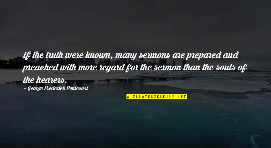 Pentecost Quotes By George Frederick Pentecost: If the truth were known, many sermons are Pentecost Quotes By George Frederick Pentecost: If the truth were known, many sermons are