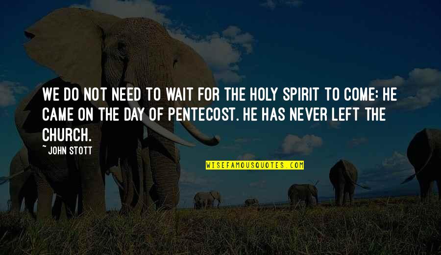 Pentecost Quotes By John Stott: We do not need to wait for the