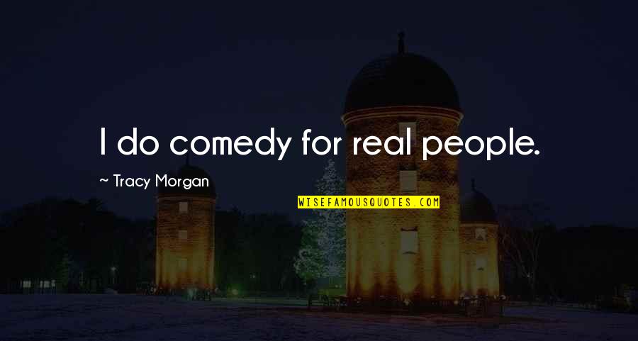 Pentecostal Bible Quotes By Tracy Morgan: I do comedy for real people.