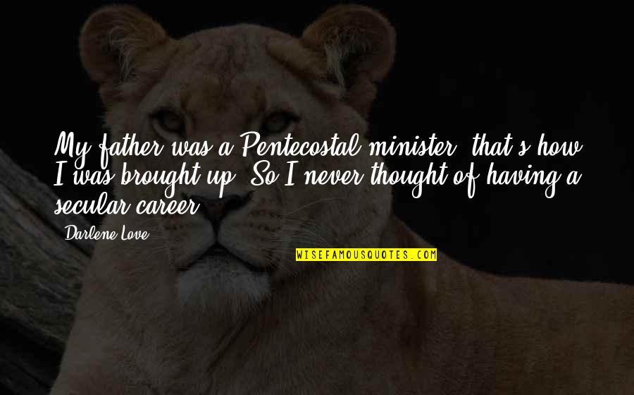 Pentecostal Love Quotes By Darlene Love: My father was a Pentecostal minister; that's how