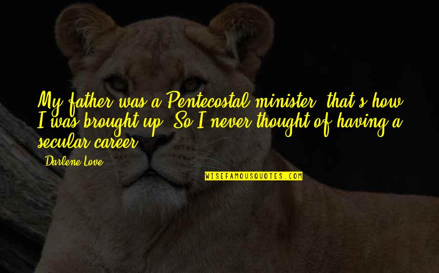 Pentecostal Quotes By Darlene Love: My father was a Pentecostal minister; that's how