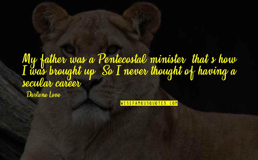 Pentecostal Quotes By Darlene Love: My father was a Pentecostal minister; that's how Pentecostal Quotes By Darlene Love: My father was a Pentecostal minister; that's how