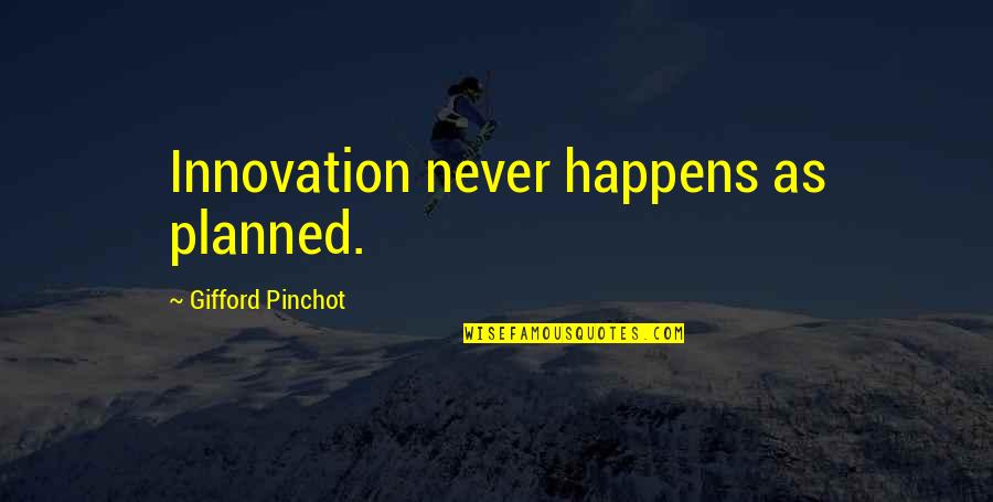 Pentecostal Sermons Quotes By Gifford Pinchot: Innovation never happens as planned. Pentecostal Sermons Quotes By Gifford Pinchot: Innovation never happens as planned.