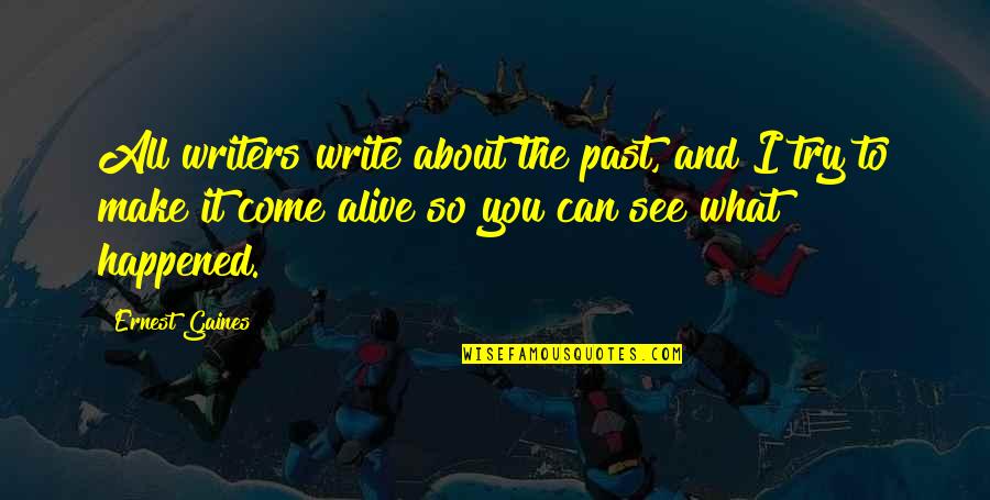 Pentecostalists Quotes By Ernest Gaines: All writers write about the past, and I Pentecostalists Quotes By Ernest Gaines: All writers write about the past, and I