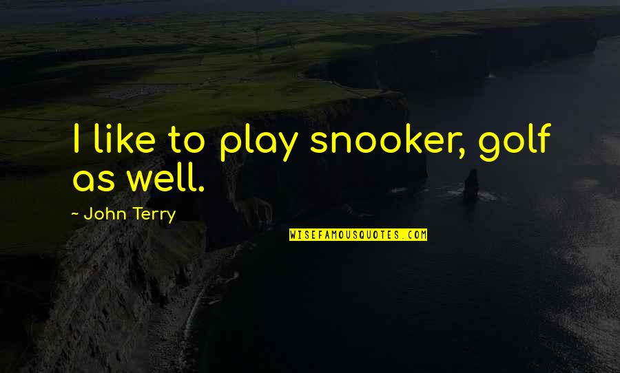 Pentecostals Of Ceres Quotes By John Terry: I like to play snooker, golf as well. Pentecostals Of Ceres Quotes By John Terry: I like to play snooker, golf as well.