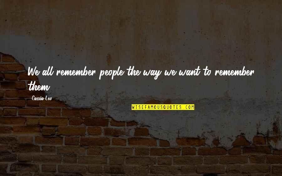Pentecostals Of Richmond Quotes By Cassia Leo: We all remember people the way we want