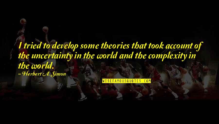 Pentecostals Of Richmond Quotes By Herbert A. Simon: I tried to develop some theories that took Pentecostals Of Richmond Quotes By Herbert A. Simon: I tried to develop some theories that took
