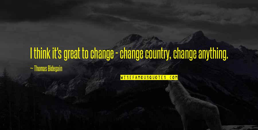 Pentecostals Of West Quotes By Thomas Bidegain: I think it's great to change - change Pentecostals Of West Quotes By Thomas Bidegain: I think it's great to change - change