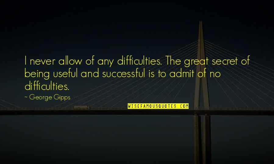Pentecostes Para Quotes By George Gipps: I never allow of any difficulties. The great Pentecostes Para Quotes By George Gipps: I never allow of any difficulties. The great