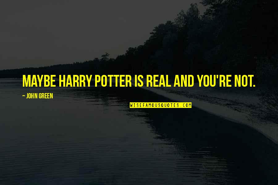 Pentel Sign Quotes By John Green: Maybe Harry Potter is real and you're not. Pentel Sign Quotes By John Green: Maybe Harry Potter is real and you're not.