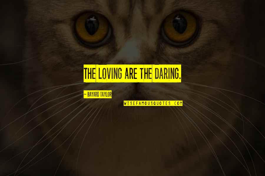 Penteledata Quotes By Bayard Taylor: The loving are the daring.