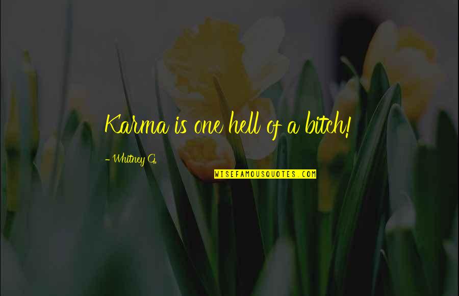 Pentelicus Marble Quotes By Whitney G.: Karma is one hell of a bitch!
