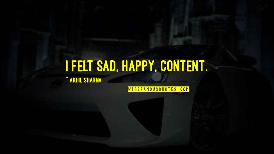 Pentent Quotes By Akhil Sharma: I felt sad, happy, content.