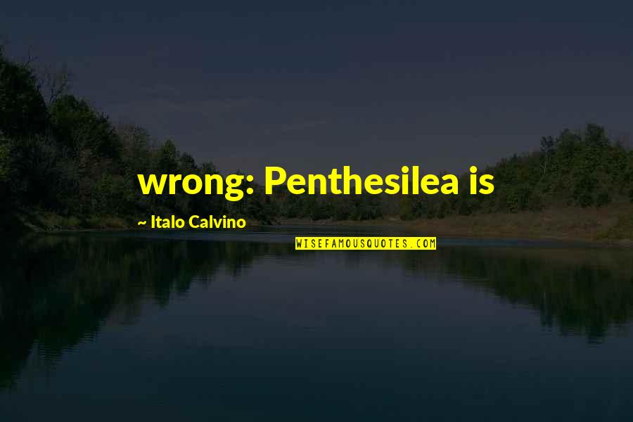 Penthesilea Quotes By Italo Calvino: wrong: Penthesilea is