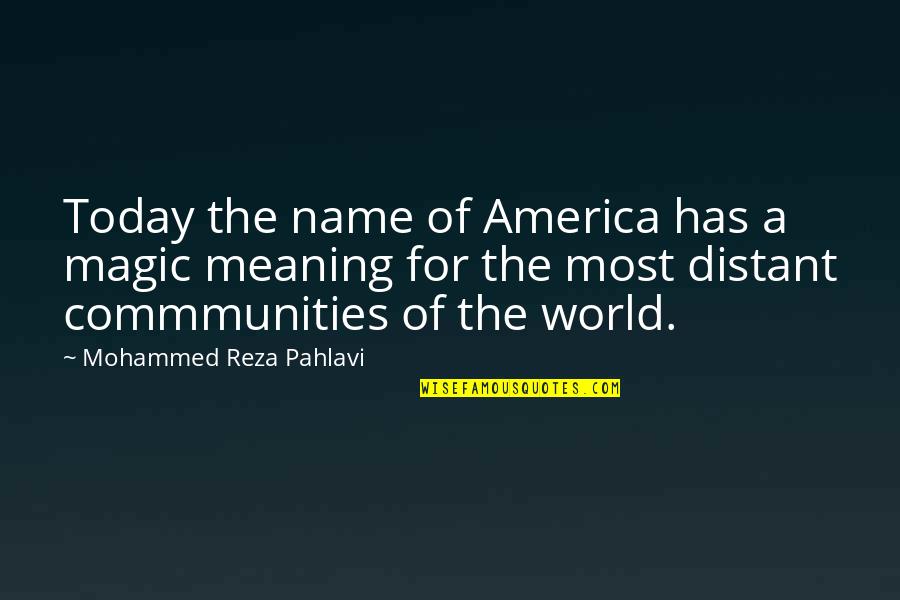 Pentimento Book Quotes By Mohammed Reza Pahlavi: Today the name of America has a magic Pentimento Book Quotes By Mohammed Reza Pahlavi: Today the name of America has a magic