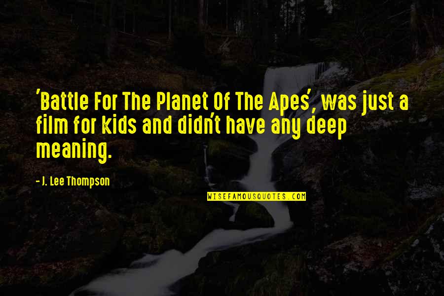 Pentimento Productions Quotes By J. Lee Thompson: 'Battle For The Planet Of The Apes', was
