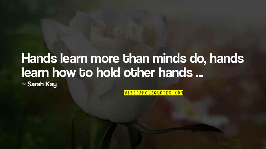 Pentimento Productions Quotes By Sarah Kay: Hands learn more than minds do, hands learn
