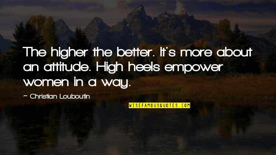 Pentingnya Manajemen Quotes By Christian Louboutin: The higher the better. It's more about an Pentingnya Manajemen Quotes By Christian Louboutin: The higher the better. It's more about an