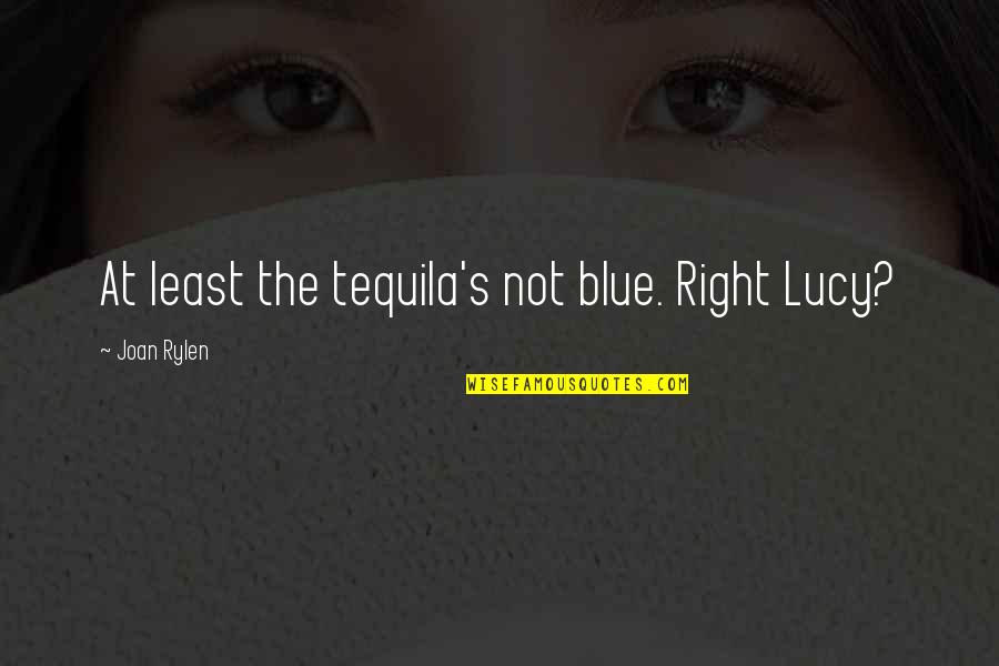 Pentingnya Manajemen Quotes By Joan Rylen: At least the tequila's not blue. Right Lucy?