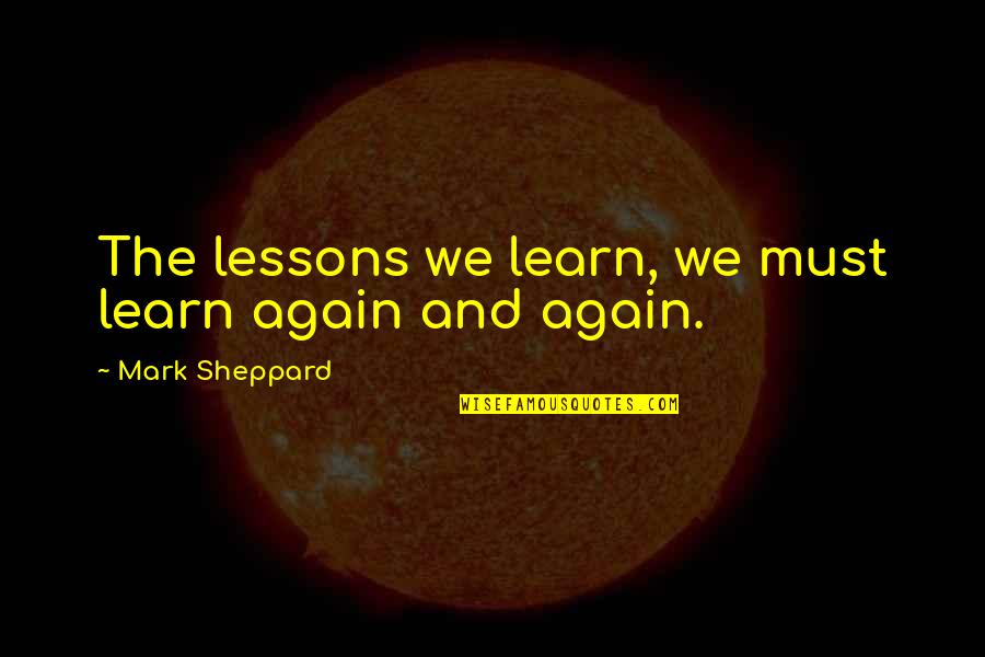 Pentingnya Manajemen Quotes By Mark Sheppard: The lessons we learn, we must learn again Pentingnya Manajemen Quotes By Mark Sheppard: The lessons we learn, we must learn again