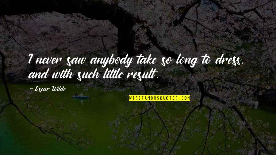 Pentingnya Menuntut Quotes By Oscar Wilde: I never saw anybody take so long to