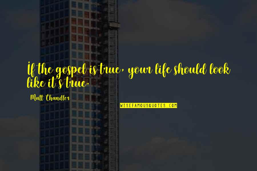 Pentingnya Pendidikan Quotes By Matt Chandler: If the gospel is true, your life should Pentingnya Pendidikan Quotes By Matt Chandler: If the gospel is true, your life should