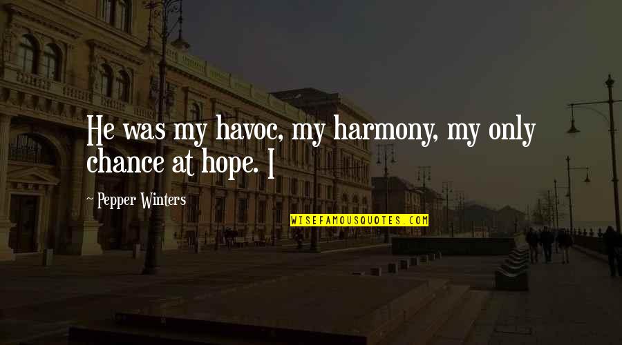 Pentothal Anesthesia Quotes By Pepper Winters: He was my havoc, my harmony, my only Pentothal Anesthesia Quotes By Pepper Winters: He was my havoc, my harmony, my only