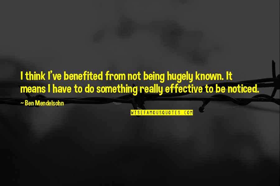 Pentragrams Quotes By Ben Mendelsohn: I think I've benefited from not being hugely Pentragrams Quotes By Ben Mendelsohn: I think I've benefited from not being hugely