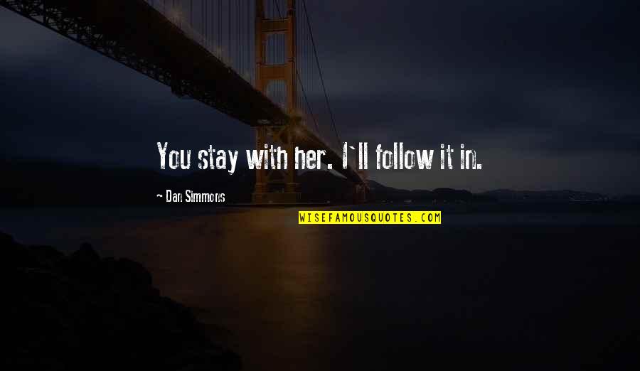 Pentragrams Quotes By Dan Simmons: You stay with her. I'll follow it in. Pentragrams Quotes By Dan Simmons: You stay with her. I'll follow it in.