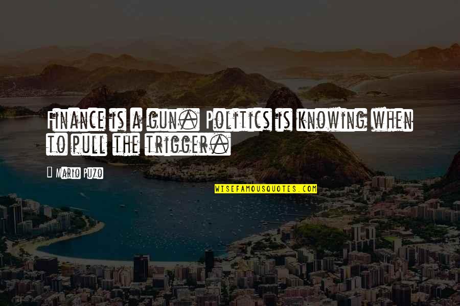 Pentragrams Quotes By Mario Puzo: Finance is a gun. Politics is knowing when
